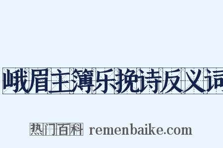 峨眉主簿乐挽诗反义词是什么意思的图片
